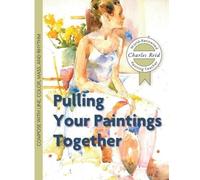 Charles Reid Pulling Your Paintings Together (Tascabile)