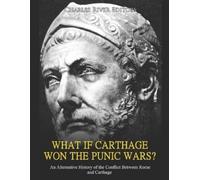 Charles River E What if Carthage Won the Punic Wars? An Alternative (Tascabile)