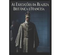 Charles River Editors As Execuções da Realeza Britânica e Francesa (Tascabile)