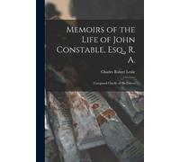 Charles Robert Lesl Memoirs of the Life of John Constable, Esq., R. (Tascabile)