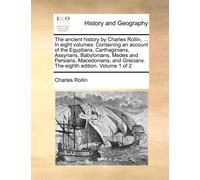 Charles Rollin The ancient history by Charles Rollin, ... In eight v (Tascabile)