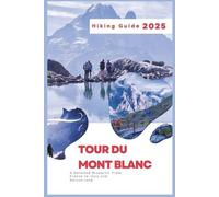 Tour du Mont Blanc Hiking Guide 2025: A Detailed Blueprint From France to Italy and Switzerland