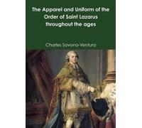 Charles Savona- The Apparel and Uniform of the Order of Saint Lazaru (Tascabile)