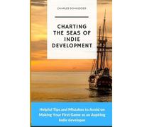 Charles Schnieider Charting the Seas of Indie Development (Tascabile)
