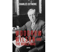 Charles Seymore Woodrow Wilson and the World War (Tascabile)