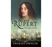 Prince Rupert: The Last Cavalier by Spencer, Lord Charles