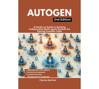 AutoGen, 2nd Edition: A Hands-on Guide to Building Collaborative Multi-agent Systems for Solving Complex Tasks