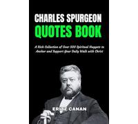CHARLES SPURGEON QUOTES BOOK: A Rich Collection of Over 500 Spiritual Nuggets to Anchor and Support Your Daily Walk with Christ