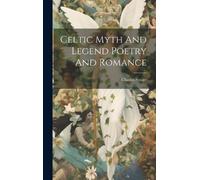Charles Squire Celtic Myth And Legend Poetry And Romance (Copertina rigida)