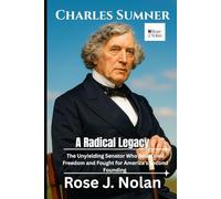 Charles Sumner: A Radical Legacy: The Unyielding Senator Who Redefined Freedom and Fought for America’s Second Founding - inspired by Zaakir Tameez