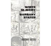 Charles Sumner White Slavery in the Barbary States (Copertina rigida)
