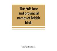 Charles Swainson The folk lore and provincial names of British birds (Tascabile)