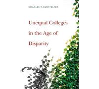 Charles T. Clotfelte Unequal Colleges in the Age of Disparit (Copertina rigida)
