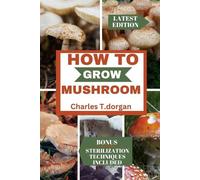 Charles T Dorgan How to Grow Mushroom (Tascabile)