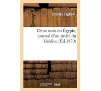 Charles Taglioni Deux Mois En Égypte, Journal d'Un Invité Du Khédive (Tascabile)