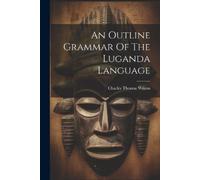 Charles Thomas Wilson An Outline Grammar Of The Luganda Language (Tascabile)