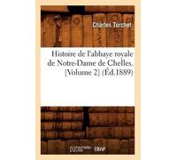 Charles Torchet Histoire de l'abbaye royale de Notre-Dame de Chelles (Tascabile)