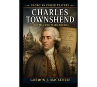 Charles Townshend: The Man Who Taxed America