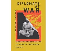 Diplomats at War: Friendship and Betrayal on the Brink of the Vietnam Conflict