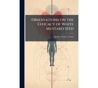Charles Turner Coo Observations on the Efficacy of White Mustard Se (Tascabile)