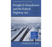 Charles U. Zug Dwight D. Eisenhower and the Federal Highway Act (Tascabile)