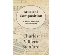 Charles Villiers Sta Musical Composition - A Short Treatise for Stu (Tascabile)