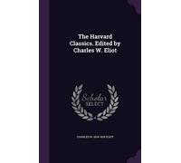 Charles W 1834-192 The Harvard Classics. Edited by Charles W (Copertina rigida)