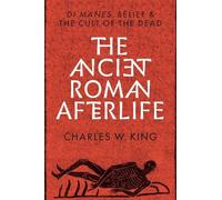 Charles W. King The Ancient Roman Afterlife (Copertina rigida)