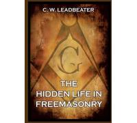Charles W Leadbeater The Hidden Life in Freemasonry (Tascabile)