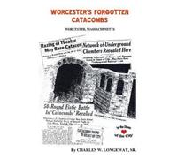 Charles W Longeway Sr Worcester's Forgotten Catacombs (Tascabile)