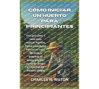 Charles W Wilton Cómo iniciar un huerto para principiantes (Tascabile)