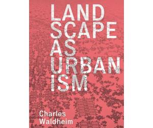 Charles Waldheim Landscape as Urbanism (Tascabile)