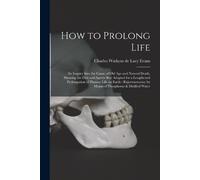 Charles Watkyns De Lacy Evans How to Prolong Life (Tascabile)