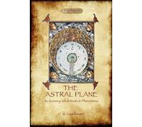 Charles Webster Lea The Astral Plane- Its Scenery, Inhabitants & Ph (Tascabile)