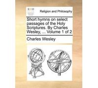 Charles Wesley Short Hymns on Select Passages of the Holy Scriptures (Tascabile)