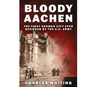 Bloody Aachen: The First German City Ever Besieged by the U.S. Army: 1