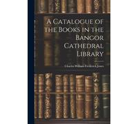 Charles William Frede A Catalogue of the Books in the Bangor Cathedr (Tascabile)