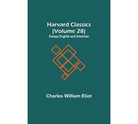 Charles William Harvard Classics (Volume 28) Essays English and Ame (Tascabile)