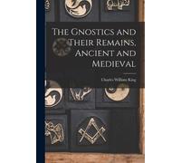 Charles William K The Gnostics and Their Remains, Ancient and Medie (Tascabile)