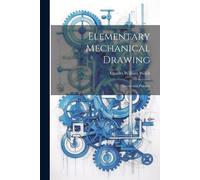 Charles William Weick Elementary Mechanical Drawing (Tascabile)