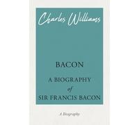 Charles Williams Bacon - A Biography of Sir Francis Bacon (Tascabile)