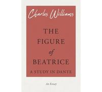 Charles Williams The Figure of Beatrice - A Study in Dante (Tascabile)