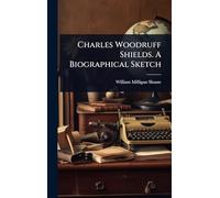 Charles Woodruff Shields. A Biographical Sketch