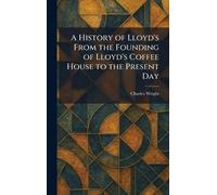 Charles Wright A History of Lloyd's From the Founding of Lloy (Copertina rigida)