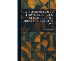 Charles Wright A History of Lloyd's From the Founding of Lloy (Copertina rigida)