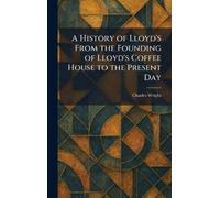 Charles Wright A History of Lloyd's From the Founding of Lloyd's Cof (Tascabile)
