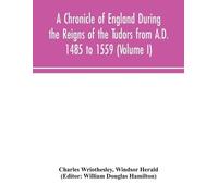 Charles Wriothe A Chronicle of England During the Reigns of the Tudo (Tascabile)