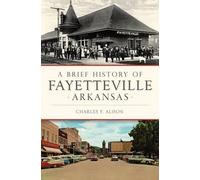 Charles Y. Alison A Brief History of Fayetteville, Arkansas (Tascabile)