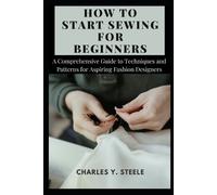 Charles Y Steele How To Start Sewing For Beginners (Tascabile)