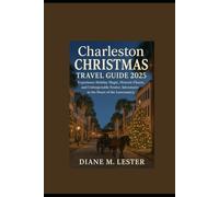 Charleston Christmas Travel Guide 2025: Experience Holiday Magic, Historic Charm, and Unforgettable Festive Adventures in the Heart of the Lowcountry